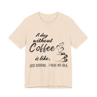 No Idea Without Coffee Tee