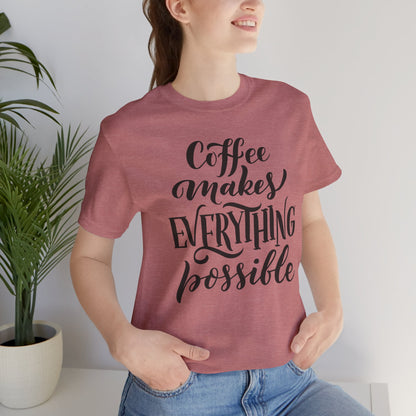 Coffee Makes Everything Possible Tee