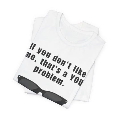 If you don't like me, that's a you problem