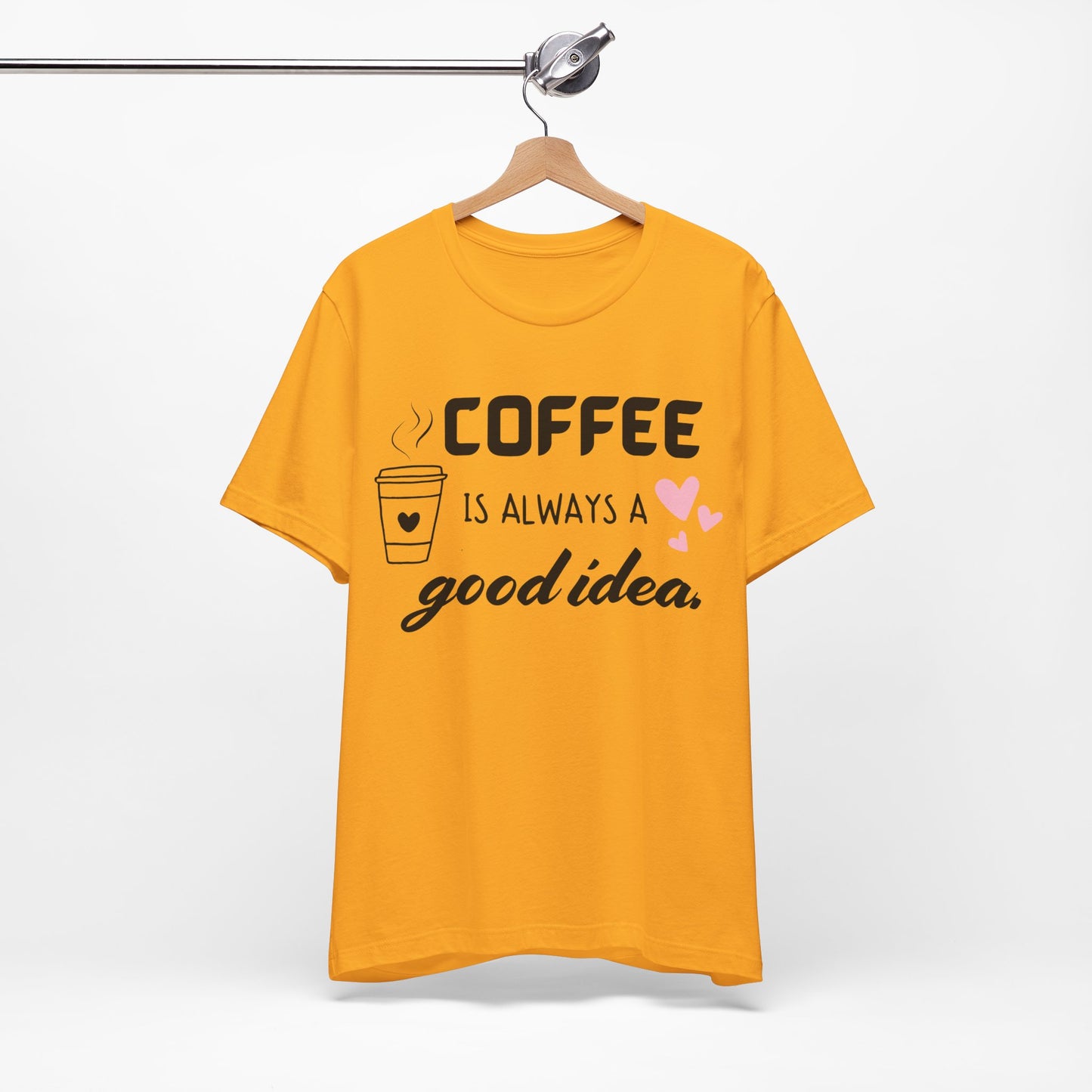 Coffee Is Always A Good Idea Tee