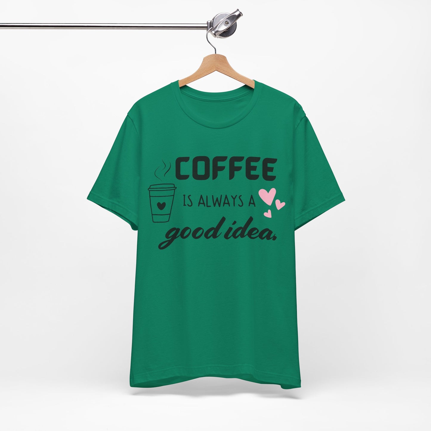 Coffee Is Always A Good Idea Tee