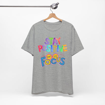 Stay Positive, Don't Lose Focus Tee