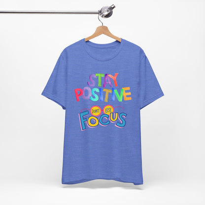 Stay Positive, Don't Lose Focus Tee