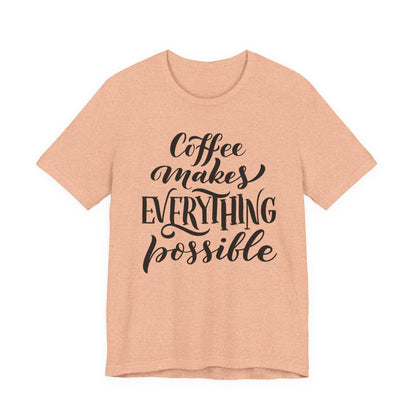 Coffee Makes Everything Possible Tee