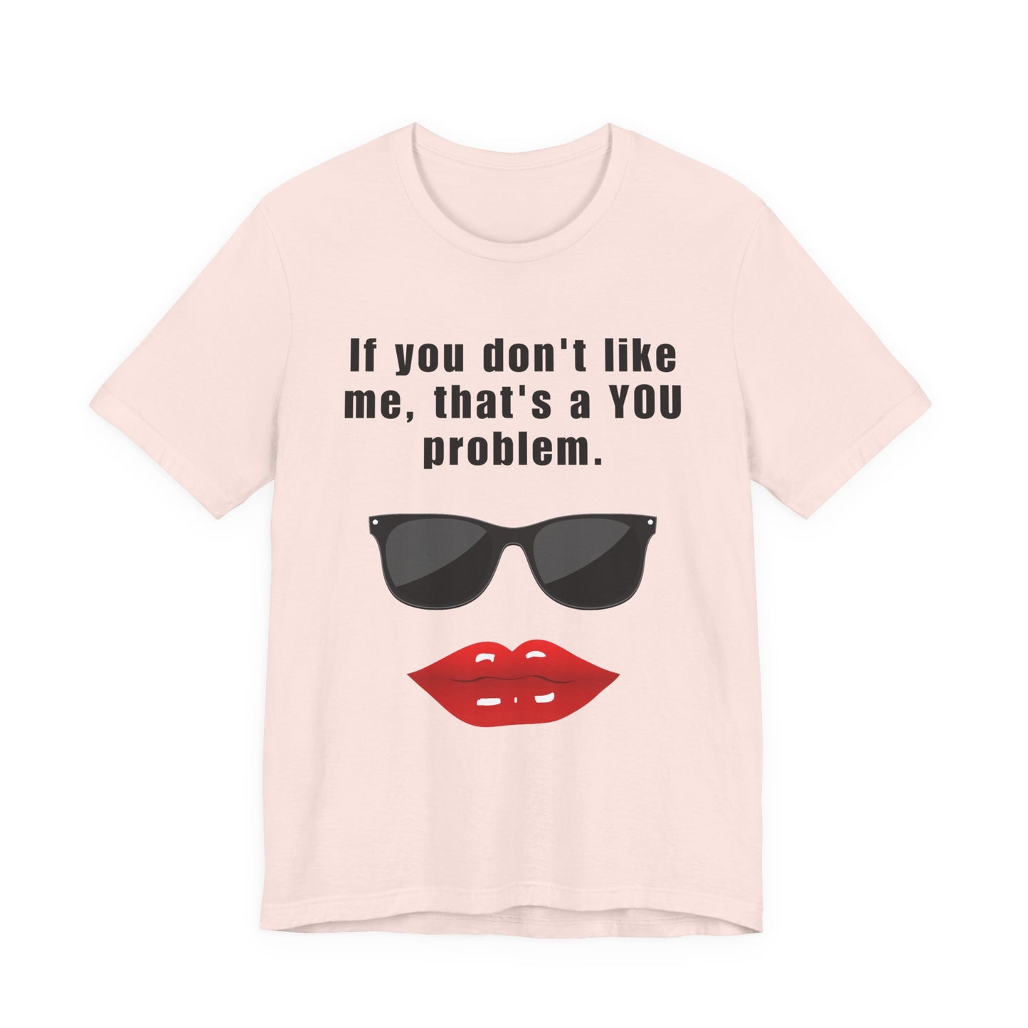 If you don't like me, that's a you problem