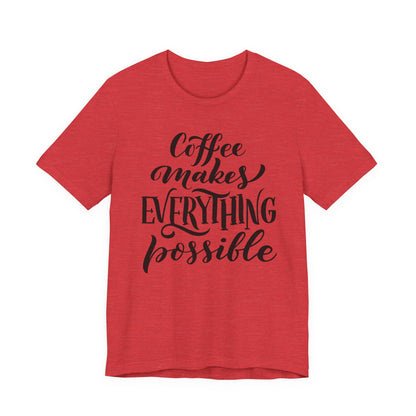 Coffee Makes Everything Possible Tee