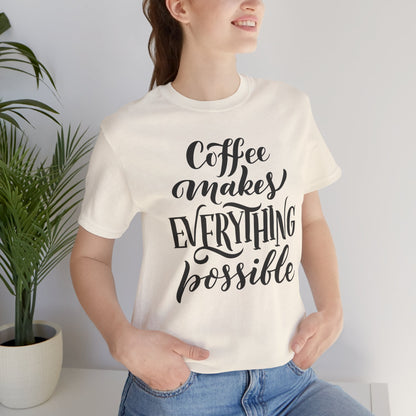 Coffee Makes Everything Possible Tee