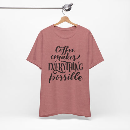 Coffee Makes Everything Possible Tee
