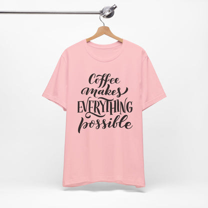 Coffee Makes Everything Possible Tee