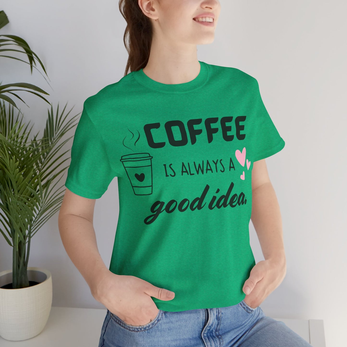 Coffee Is Always A Good Idea Tee