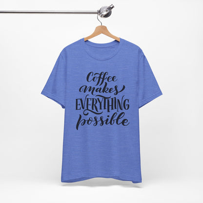 Coffee Makes Everything Possible Tee