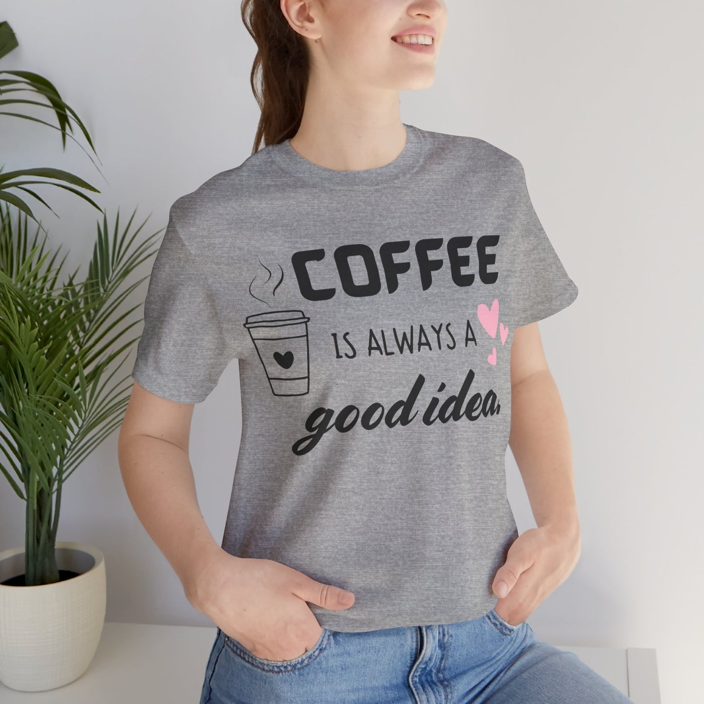 Coffee Is Always A Good Idea Tee