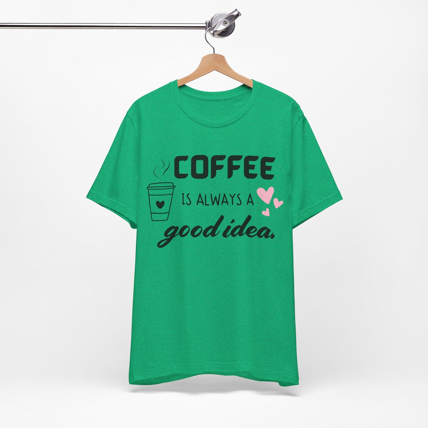 Coffee Is Always A Good Idea Tee