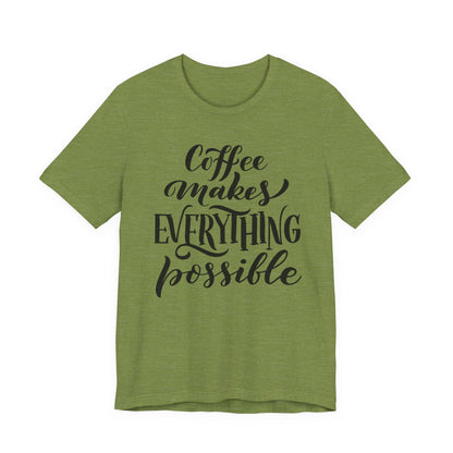 Coffee Makes Everything Possible Tee