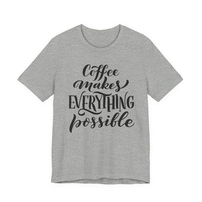 Coffee Makes Everything Possible Tee
