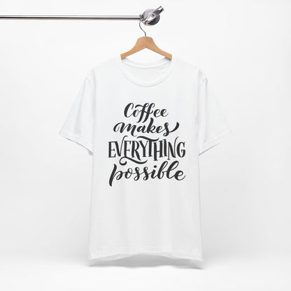 Coffee Makes Everything Possible Tee