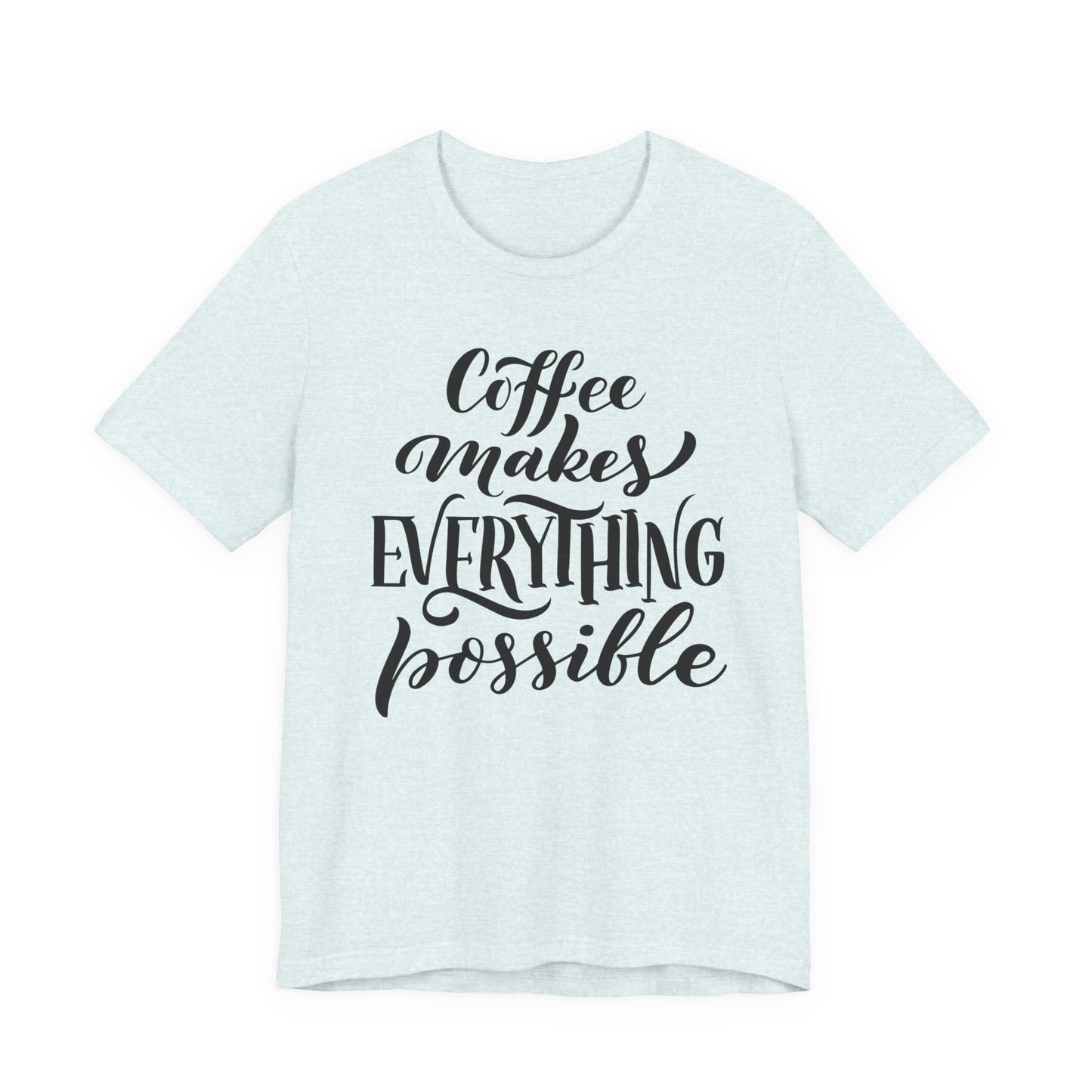Coffee Makes Everything Possible Tee