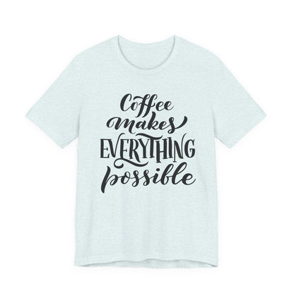 Coffee Makes Everything Possible Tee