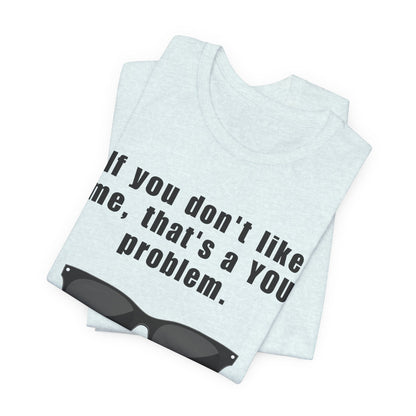 If you don't like me, that's a you problem