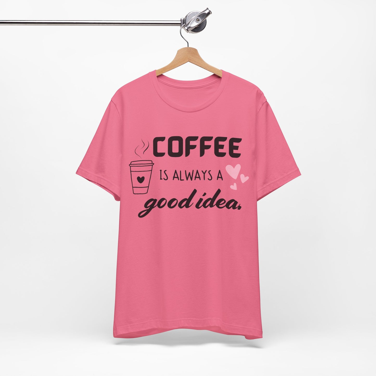 Coffee Is Always A Good Idea Tee