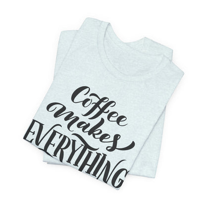 Coffee Makes Everything Possible Tee