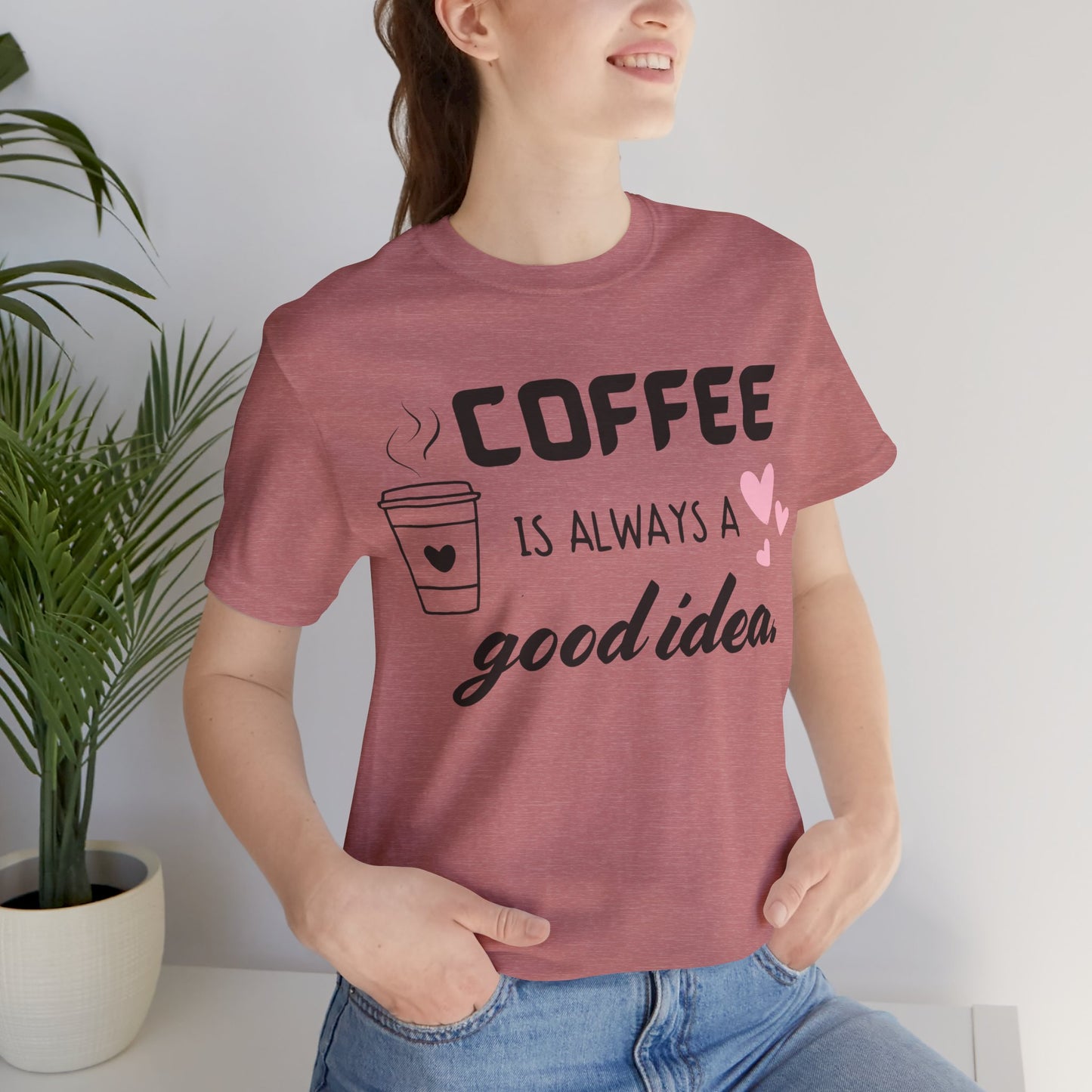 Coffee Is Always A Good Idea Tee