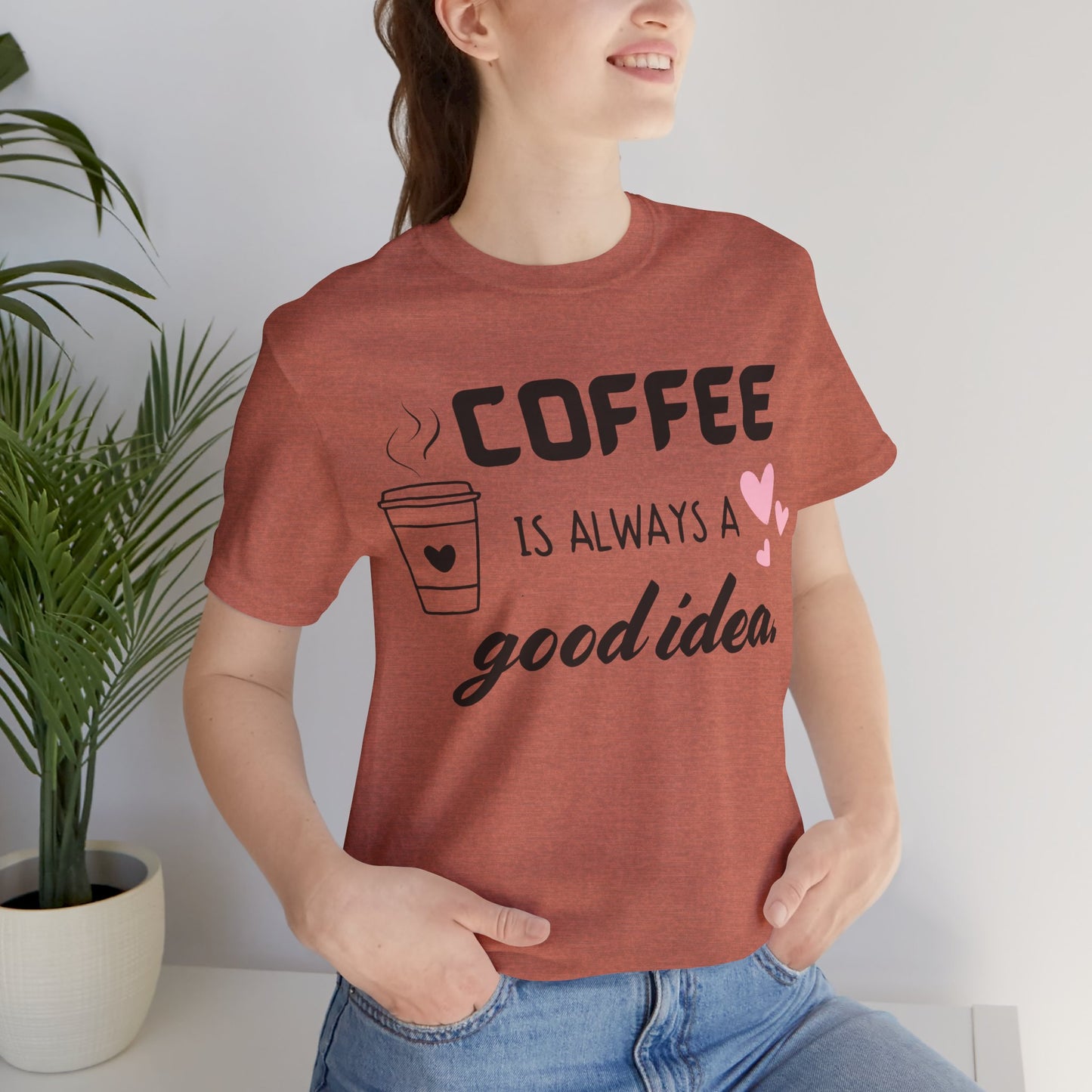 Coffee Is Always A Good Idea Tee